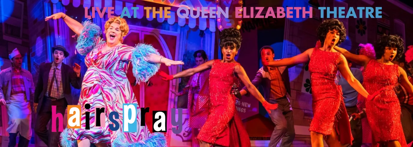 queen elizabeth theatre hairspray musical